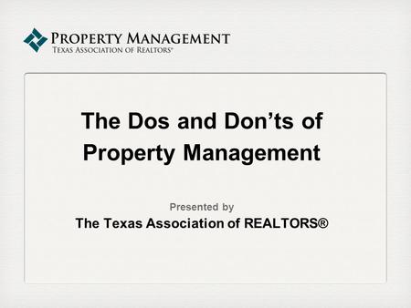 The Dos and Don’ts of Property Management Presented by The Texas Association of REALTORS®