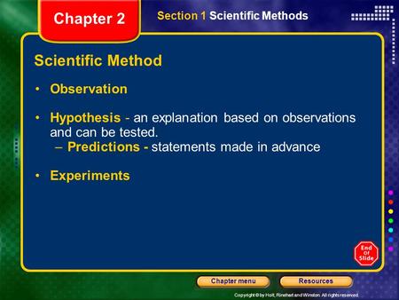 Copyright © by Holt, Rinehart and Winston. All rights reserved. ResourcesChapter menu Scientific Method Observation Hypothesis - an explanation based on.