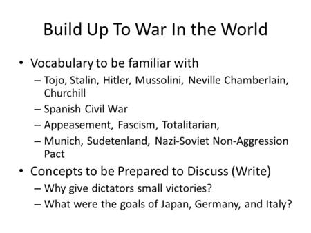 Build Up To War In the World Vocabulary to be familiar with – Tojo, Stalin, Hitler, Mussolini, Neville Chamberlain, Churchill – Spanish Civil War – Appeasement,