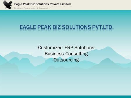 Business Optimization & Automation Eagle Peak Biz Solutions Private Limited. -Customized ERP Solutions- -Business Consulting- -Outsourcing-