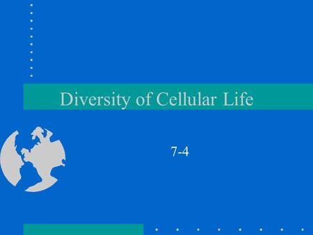 Diversity of Cellular Life 7-4. Unicellular Organisms Cells are the basic units of all organisms, but sometimes a single cell is the organism A.k.a unicellular.