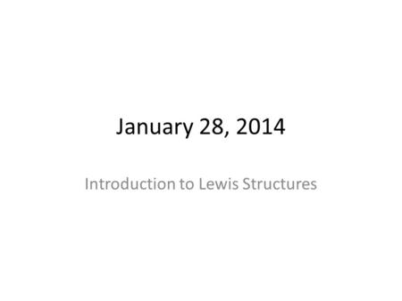 January 28, 2014 Introduction to Lewis Structures.