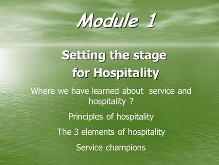 Module 1 Setting the stage for Hospitality for Hospitality Where we have learned about service and hospitality ? Principles of hospitality The 3 elements.