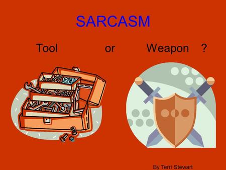 SARCASM Tool or Weapon ? By Terri Stewart. What does it look like?