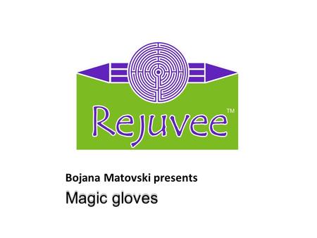 Bojana Matovski presents Magic gloves. Rejuvenator with Magic Gloves A new method for the skin, especially facial skin rejuvenation, as well as the wrinkles.