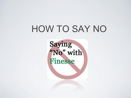 HOW TO SAY NO. Refusal Skills Communication strategies that can help you say no when you are urged to take part in behaviors that are unsafe or unhealthful,