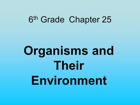 6 th Grade Chapter 25 Organisms and Their Environment.