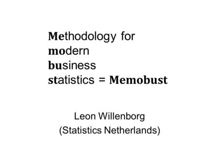 Me thodology for mo dern bu siness st atistics = Memobust Leon Willenborg (Statistics Netherlands)