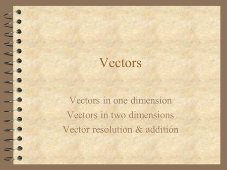 Vectors Vectors in one dimension Vectors in two dimensions