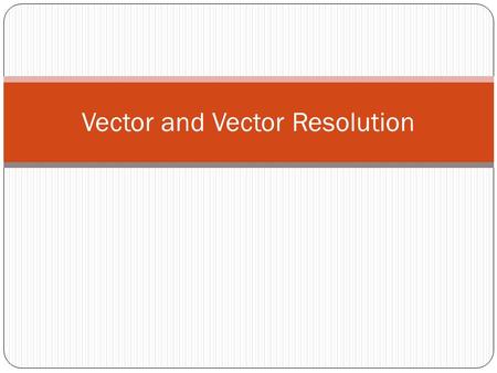 Vector and Vector Resolution. Scalar Vector Vectors.