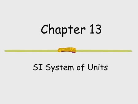 SI System of Units Chapter 13. 2 13.1 Background SI System of Units = “metric system” Used worldwide except in US, Liberia, Burma Old Units Bushel = 8.