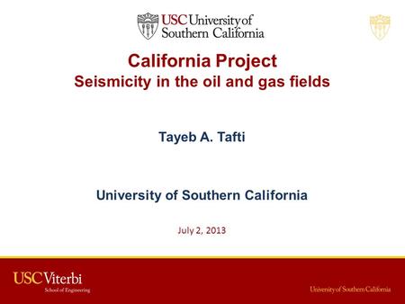 California Project Seismicity in the oil and gas fields Tayeb A. Tafti University of Southern California July 2, 2013.