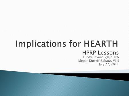 HPRP Lessons Cindy Cavanaugh, SHRA Megan Kurteff-Schatz, MKS July 27, 2011.