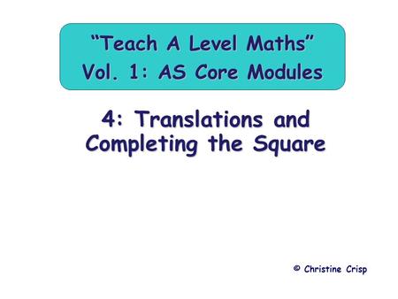 4: Translations and Completing the Square © Christine Crisp “Teach A Level Maths” Vol. 1: AS Core Modules.