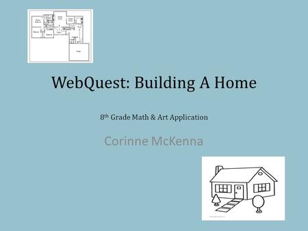 WebQuest: Building A Home 8 th Grade Math & Art Application Corinne McKenna.
