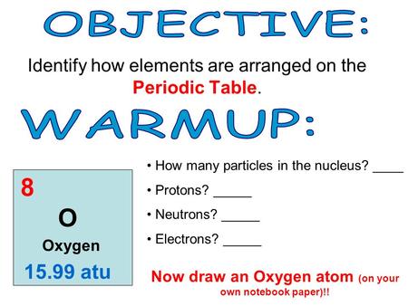 Identify how elements are arranged on the Periodic Table.
