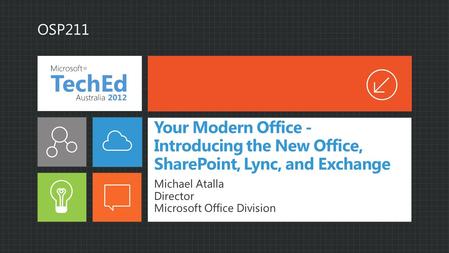 Your Modern Office - Introducing the New Office, SharePoint, Lync, and Exchange Michael Atalla Director Microsoft Office Division OSP211.