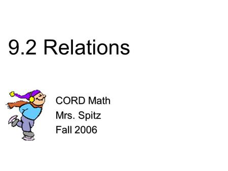 9.2 Relations CORD Math Mrs. Spitz Fall 2006. Objectives Identify the domain, range and inverse of a relation, and Show relations as sets of ordered pairs.