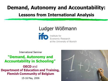 Ludger Wößmann Demand, Autonomy and Accountability: Lessons from International Analysis International Seminar “Demand, Autonomy and Accountability in Schooling”