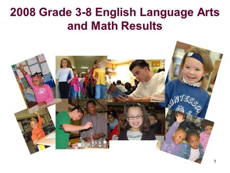1 2008 Grade 3-8 English Language Arts and Math Results.