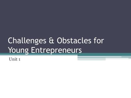 Challenges & Obstacles for Young Entrepreneurs Unit 1.