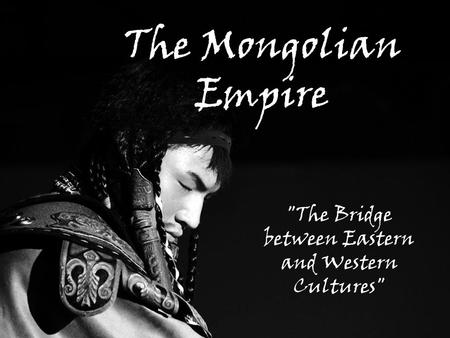 The Mongolian Empire The Bridge between Eastern and Western Cultures