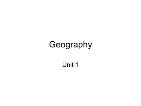 Geography Unit 1.
