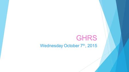 GHRS Wednesday October 7 th, 2015. What does GHRS stand for?  Give A Hand Receive A Smile (: