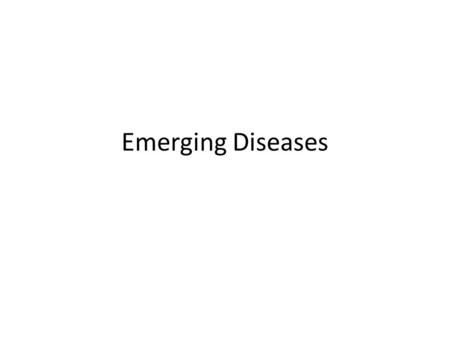 Emerging Diseases. What Are They? Emerging Diseases refers to diseases which have rapidly increased their rate of incidence in humans Can be Novel or.
