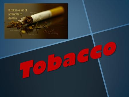Tobacco. Name the 6 types of tobacco products: PIPE TOBACCO SNUFF (DIP) CIGARETTES CHEWING TOBACCO CIGARS HERBAL CIGARETTES.