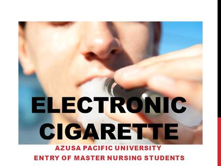 ELECTRONIC CIGARETTE AZUSA PACIFIC UNIVERSITY ENTRY OF MASTER NURSING STUDENTS.