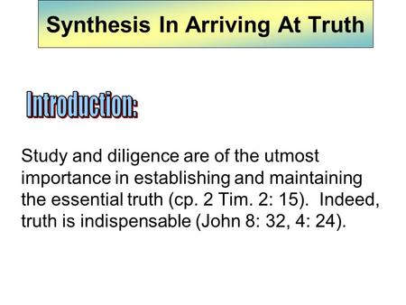 Synthesis In Arriving At Truth Study and diligence are of the utmost importance in establishing and maintaining the essential truth (cp. 2 Tim. 2: 15).