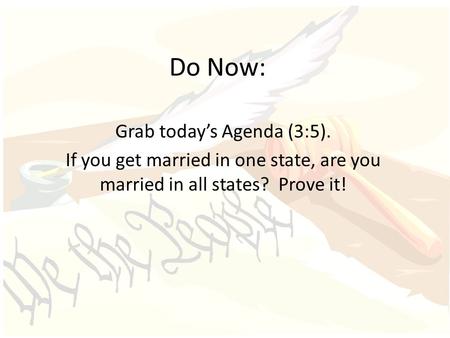 Do Now: Grab today’s Agenda (3:5). If you get married in one state, are you married in all states? Prove it!
