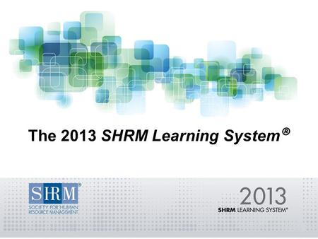 The 2013 SHRM Learning System ®. Why Certification? 2 Hiring-Promotion-Job Security 96% of employers state that a certified job applicant has a greater.