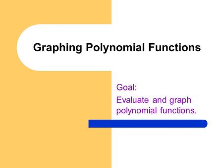 Graphing Polynomial Functions Goal: Evaluate and graph polynomial functions.