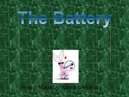 The Battery Project Made by: Moe Malekafzaly.
