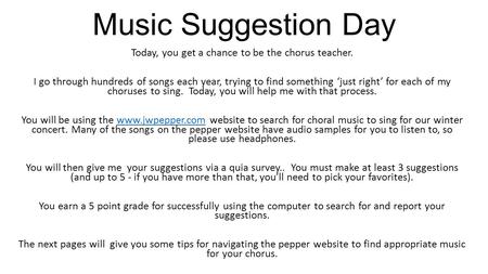 Music Suggestion Day Today, you get a chance to be the chorus teacher. I go through hundreds of songs each year, trying to find something ‘just right’