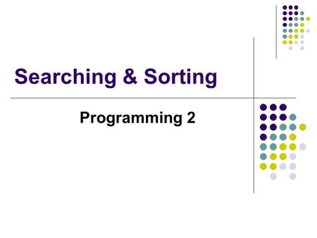 Searching & Sorting Programming 2. Searching Searching is the process of determining if a target item is present in a list of items, and locating it A.