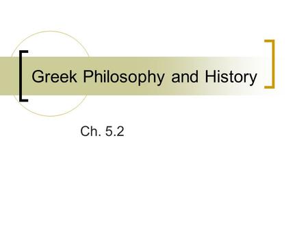 Greek Philosophy and History Ch. 5.2. Greek Philosophers What does philosophy mean? Pythagoras taught that the universe followed the same laws as music.