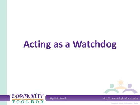 Acting as a Watchdog. What is a watchdog? A watchdog is an individual or group (generally non-profit) that keeps an eye on a particular entity or a particular.