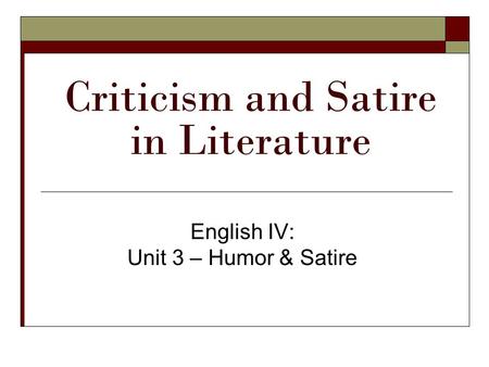 Criticism and Satire in Literature English IV: Unit 3 – Humor & Satire.
