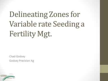 Delineating Zones for Variable rate Seeding a Fertility Mgt. Chad Godsey Godsey Precision Ag.