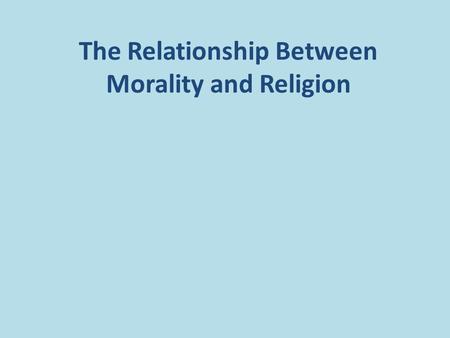 The Relationship Between Morality and Religion. Lesson Intentions I can describe the relationship between morality and religion. I have went over my homework.