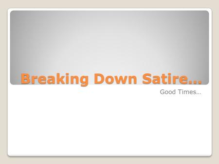 Breaking Down Satire… Good Times…. Satire—The Simplified Version Noun. A literary manner which blends humor with criticism for the purpose of instruction.