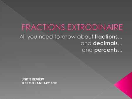 UNIT 3 REVIEW TEST ON JANUARY 18th.  Equivalent fractions are fractions that have the same value or represent the same part of an object.  Fractions.
