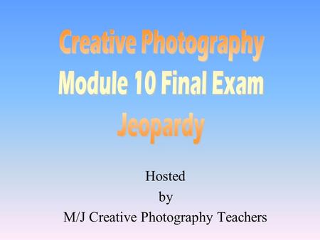 Hosted by M/J Creative Photography Teachers 100 200 400 300 400 VocabularyThe BasicsChallengesTips 300 200 400 200 100 500 100.