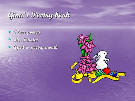 Gina’s Poetry book I love poetry I love poetry Mr. Frazier Mr. Frazier April is poetry month April is poetry month.