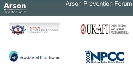 Arson Prevention Forum. What is the Arson Prevention Forum The Arson Prevention Forum brings together three strategic funding partners  The National.