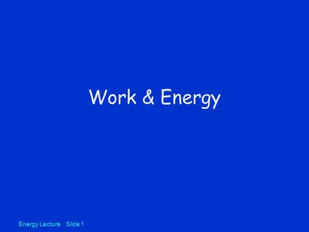 Energy Lecture Slide 1 Work & Energy. Energy Lecture Slide 2 Work Work = (Force in direction of motion)*distance W, Joule (J) = N-m 1 J is work done in.