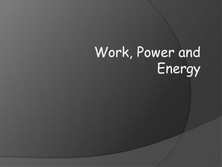 Work, Power and Energy.